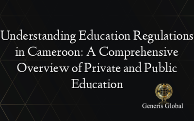 Understanding Education Regulations in Cameroon: A Comprehensive Overview of Private and Public Education