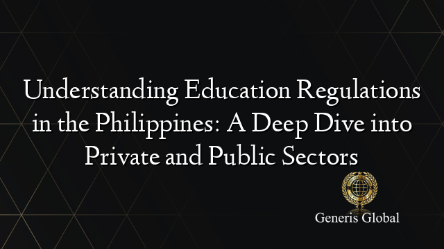 Understanding Education Regulations in the Philippines: A Deep Dive into Private and Public Sectors