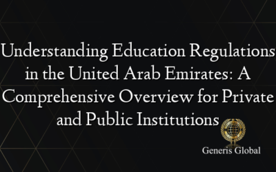 Understanding Education Regulations in the United Arab Emirates: A Comprehensive Overview for Private and Public Institutions