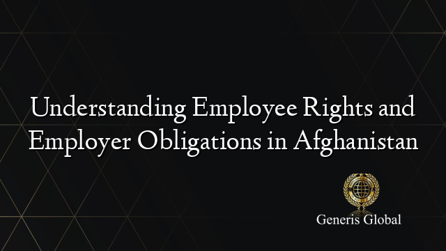 Understanding Employee Rights and Employer Obligations in Afghanistan