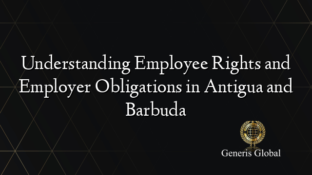 Understanding Employee Rights and Employer Obligations in Antigua and Barbuda