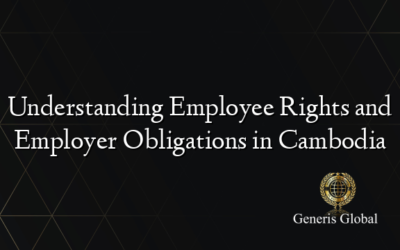 Understanding Employee Rights and Employer Obligations in Cambodia