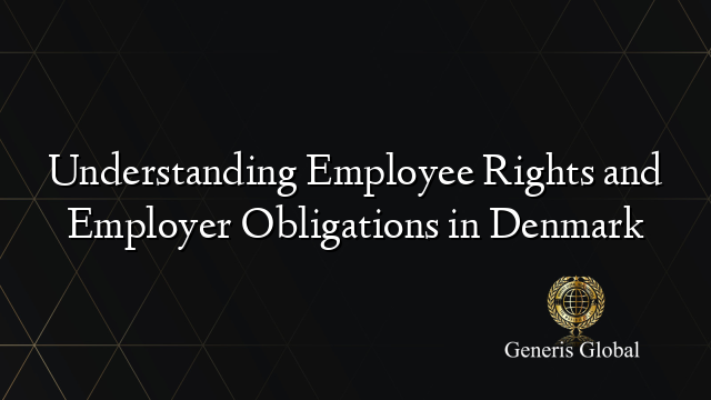 Understanding Employee Rights and Employer Obligations in Denmark