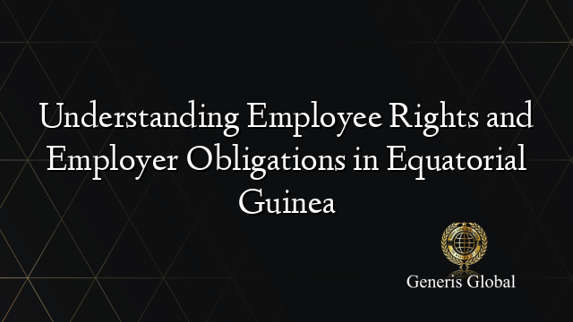 Understanding Employee Rights and Employer Obligations in Equatorial Guinea