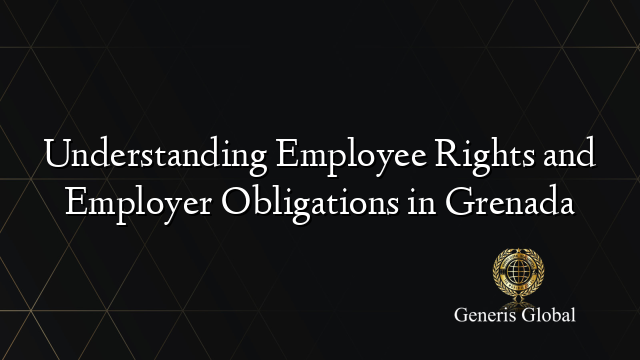 Understanding Employee Rights and Employer Obligations in Grenada