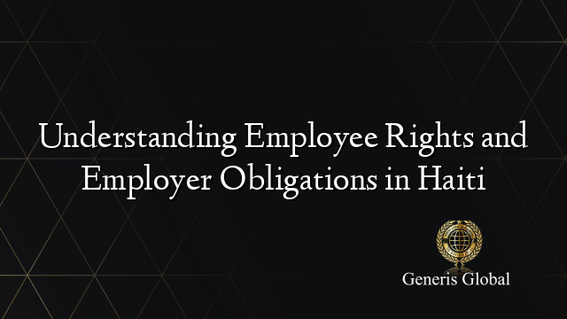 Understanding Employee Rights and Employer Obligations in Haiti