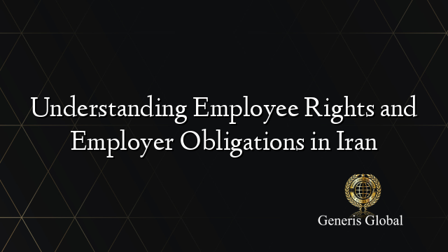 Understanding Employee Rights and Employer Obligations in Iran