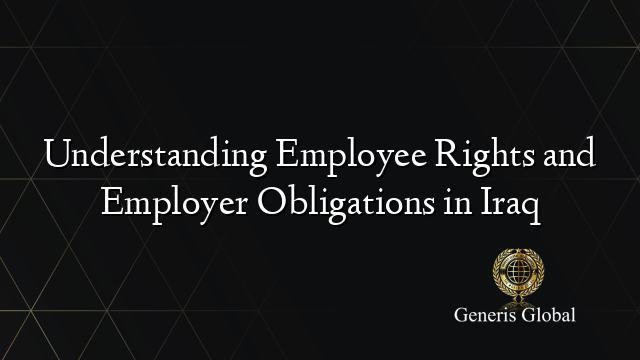 Understanding Employee Rights and Employer Obligations in Iraq