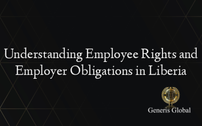 Understanding Employee Rights and Employer Obligations in Liberia