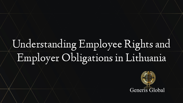 Understanding Employee Rights and Employer Obligations in Lithuania