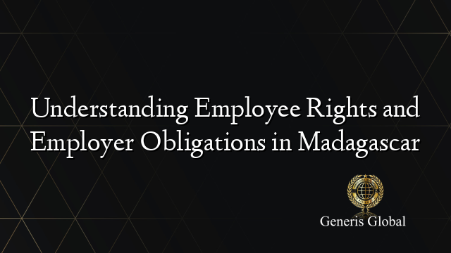 Understanding Employee Rights and Employer Obligations in Madagascar