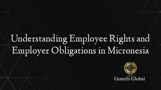 Understanding Employee Rights and Employer Obligations in Micronesia