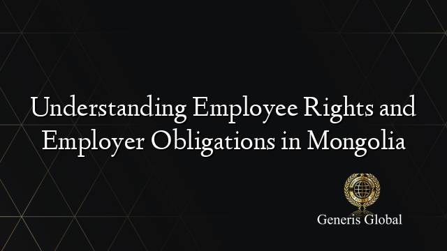 Understanding Employee Rights and Employer Obligations in Mongolia