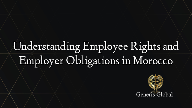 Understanding Employee Rights and Employer Obligations in Morocco