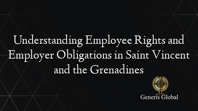 Understanding Employee Rights and Employer Obligations in Saint Vincent and the Grenadines