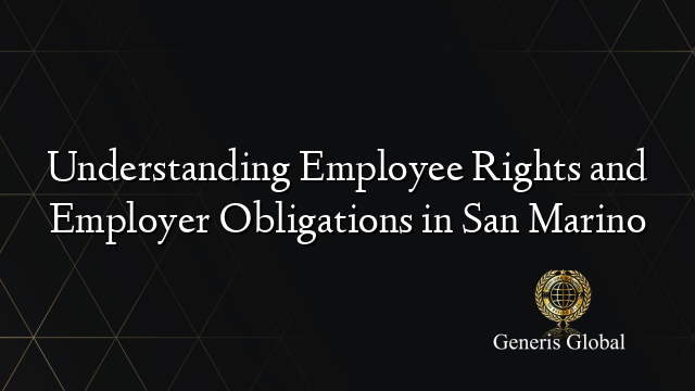 Understanding Employee Rights and Employer Obligations in San Marino