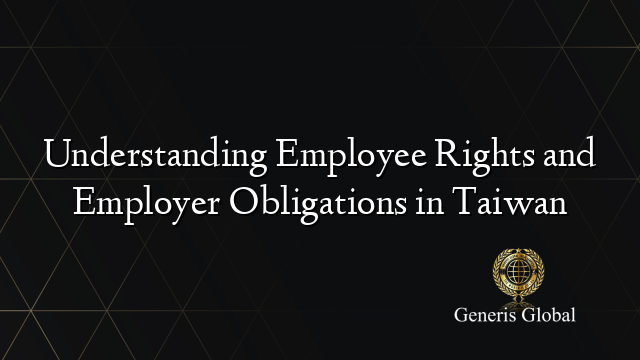 Understanding Employee Rights and Employer Obligations in Taiwan