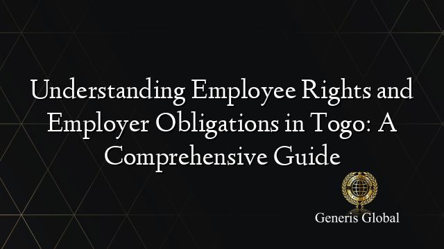 Understanding Employee Rights and Employer Obligations in Togo: A Comprehensive Guide