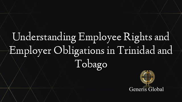 Understanding Employee Rights and Employer Obligations in Trinidad and Tobago