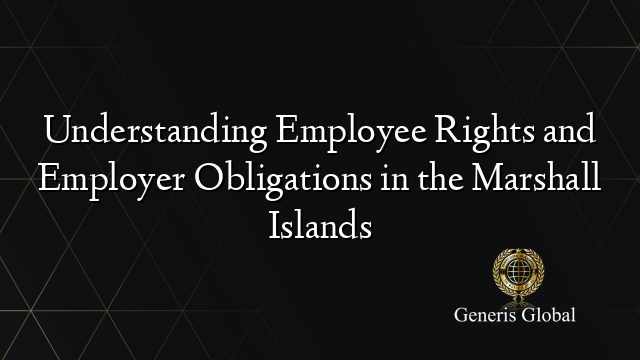 Understanding Employee Rights and Employer Obligations in the Marshall Islands