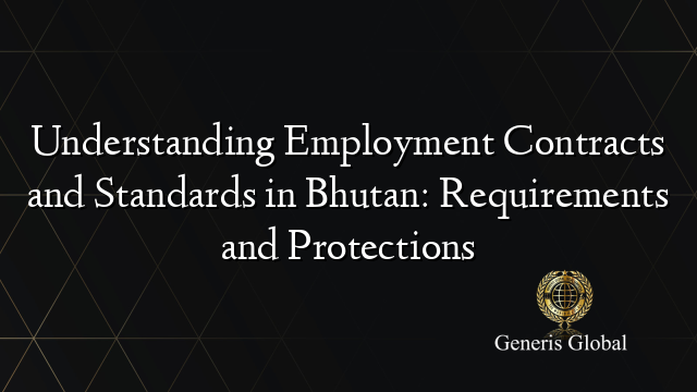 Understanding Employment Contracts and Standards in Bhutan: Requirements and Protections