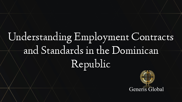 Understanding Employment Contracts and Standards in the Dominican Republic