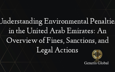 Understanding Environmental Penalties in the United Arab Emirates: An Overview of Fines, Sanctions, and Legal Actions