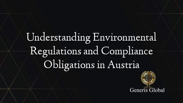 Understanding Environmental Regulations and Compliance Obligations in Austria