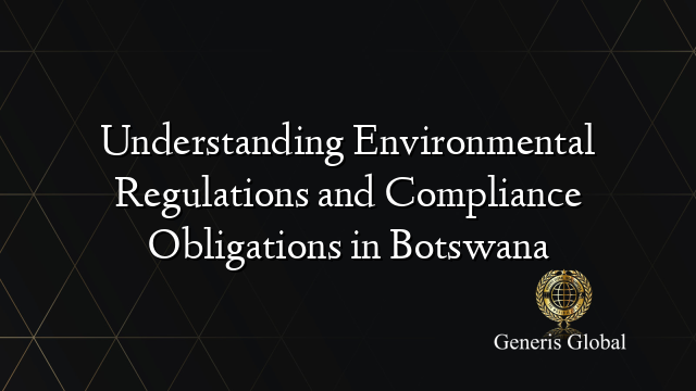 Understanding Environmental Regulations and Compliance Obligations in Botswana