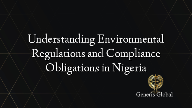 Understanding Environmental Regulations and Compliance Obligations in Nigeria