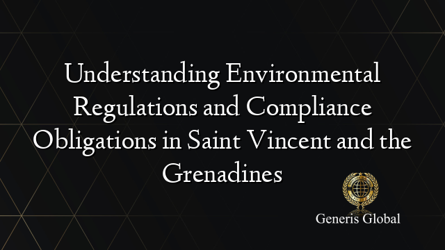 Understanding Environmental Regulations and Compliance Obligations in Saint Vincent and the Grenadines