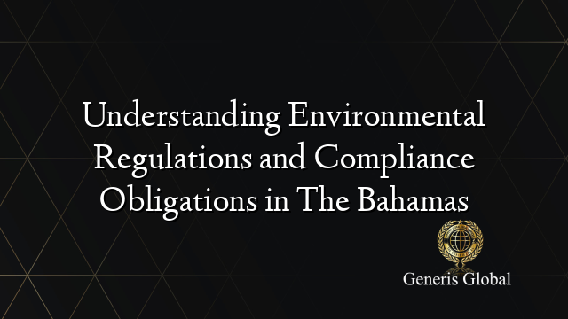 Understanding Environmental Regulations and Compliance Obligations in The Bahamas