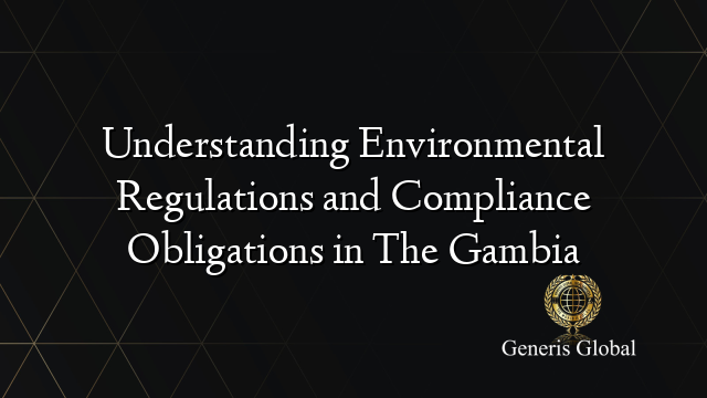 Understanding Environmental Regulations and Compliance Obligations in The Gambia