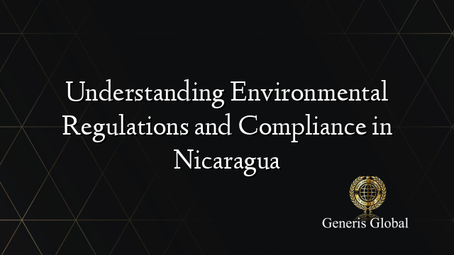 Understanding Environmental Regulations and Compliance in Nicaragua