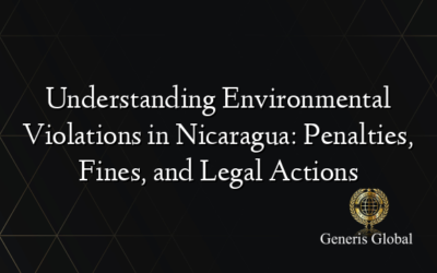 Understanding Environmental Violations in Nicaragua: Penalties, Fines, and Legal Actions