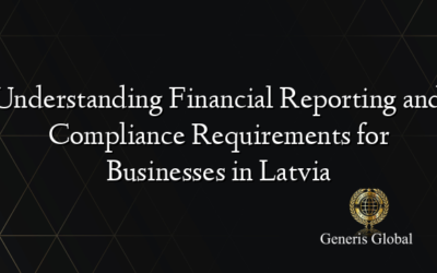 Understanding Financial Reporting and Compliance Requirements for Businesses in Latvia