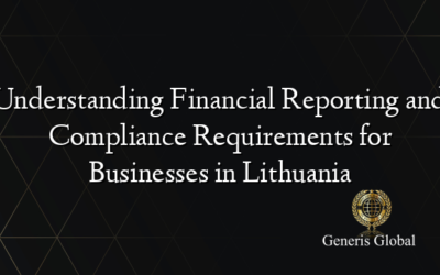 Understanding Financial Reporting and Compliance Requirements for Businesses in Lithuania