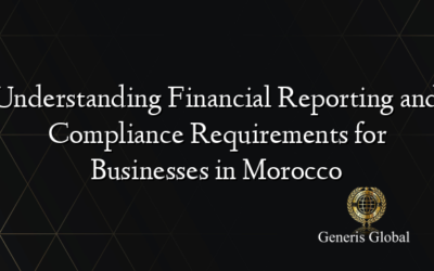 Understanding Financial Reporting and Compliance Requirements for Businesses in Morocco