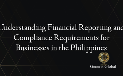 Understanding Financial Reporting and Compliance Requirements for Businesses in the Philippines