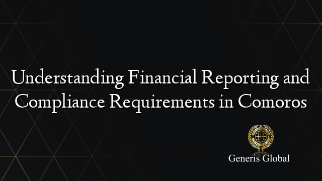 Understanding Financial Reporting and Compliance Requirements in Comoros