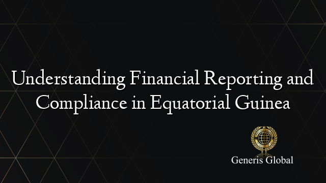 Understanding Financial Reporting and Compliance in Equatorial Guinea