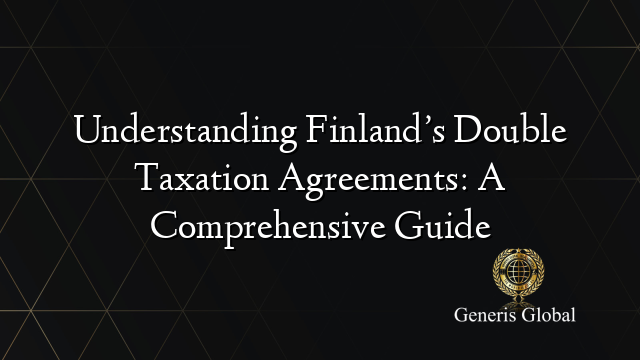 Understanding Finland’s Double Taxation Agreements: A Comprehensive Guide