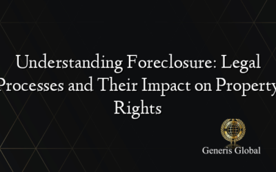 Understanding Foreclosure: Legal Processes and Their Impact on Property Rights