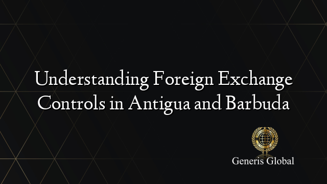 Understanding Foreign Exchange Controls in Antigua and Barbuda