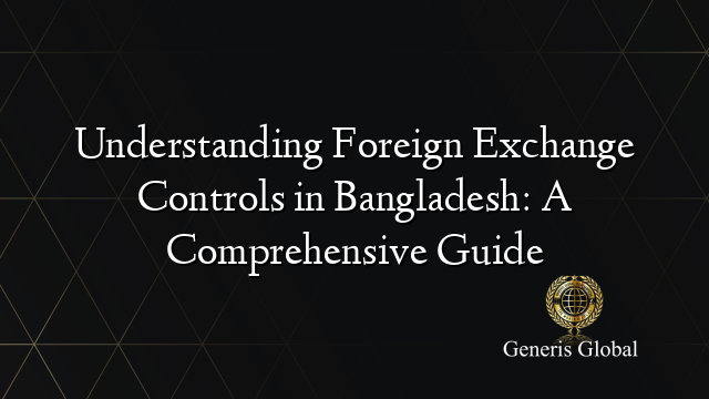 Understanding Foreign Exchange Controls in Bangladesh: A Comprehensive Guide