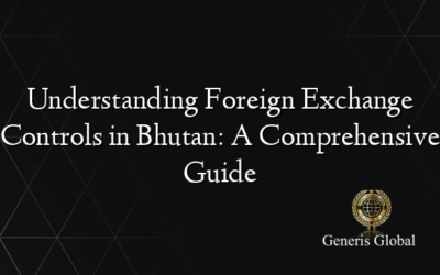 Understanding Foreign Exchange Controls in Bhutan: A Comprehensive Guide