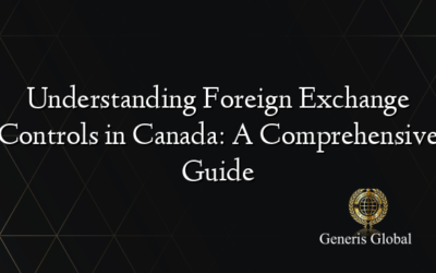 Understanding Foreign Exchange Controls in Canada: A Comprehensive Guide