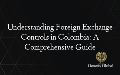 Understanding Foreign Exchange Controls in Colombia: A Comprehensive Guide