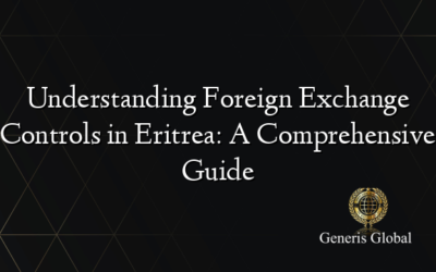 Understanding Foreign Exchange Controls in Eritrea: A Comprehensive Guide