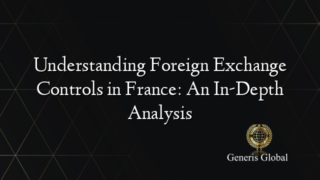 Understanding Foreign Exchange Controls in France: An In-Depth Analysis